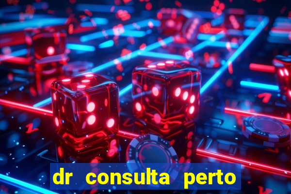 dr consulta perto de mim